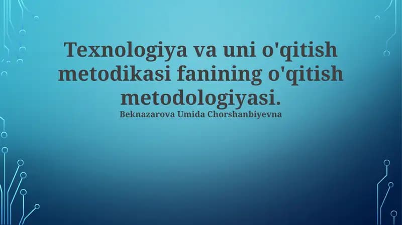 Texnologiya va uni o'qitish metodikasi fanining o'qitish metodologiyasi