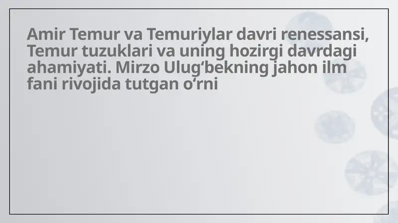 Amir Temur va Temuriylar davri renessansi, Temur tuzuklari va uning hozirgi davrdagi ahamiyati. Mirzo Ulugʻbekning jahon ilm fani rivojida tutgan oʻrni