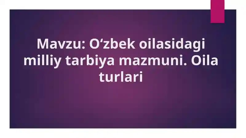 Oʻzbek oilasidagi milliy tarbiya mazmuni. Oila turlari