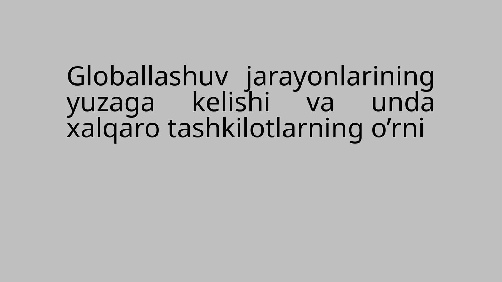 Globallashuv jarayonlarining yuzaga kelishi va unda xalqaro tashkilotlarning o’rni