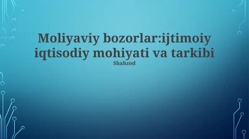 Moliyaviy bozorlar:ijtimoiy iqtisodiy mohiyati va tarkibi