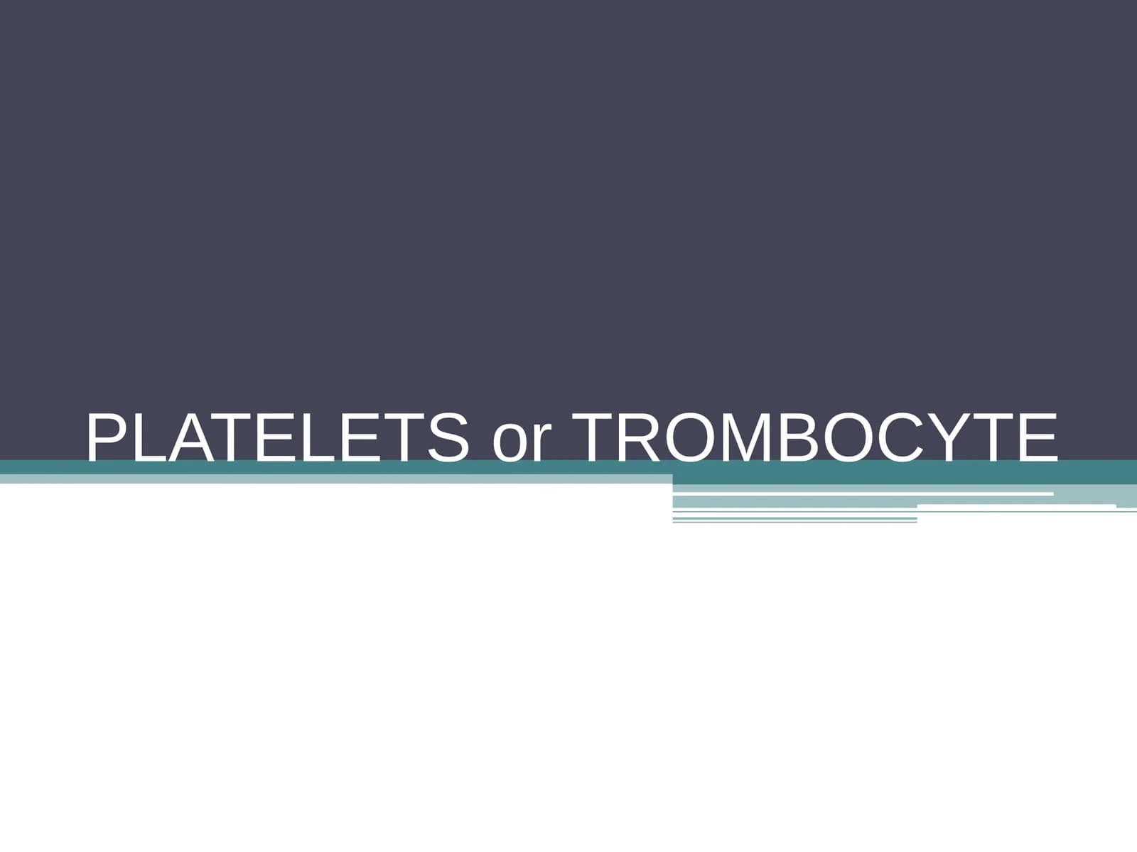 PLATELETS or TROMBOCYTE