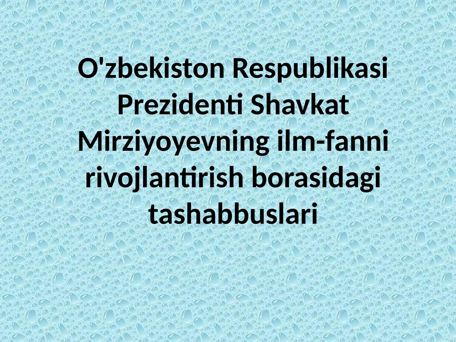 O'zbekiston Respublikasi Prezidenti Shavkat Mirziyoyevning ilm-fanni rivojlantirish borasidagi tashabbuslari