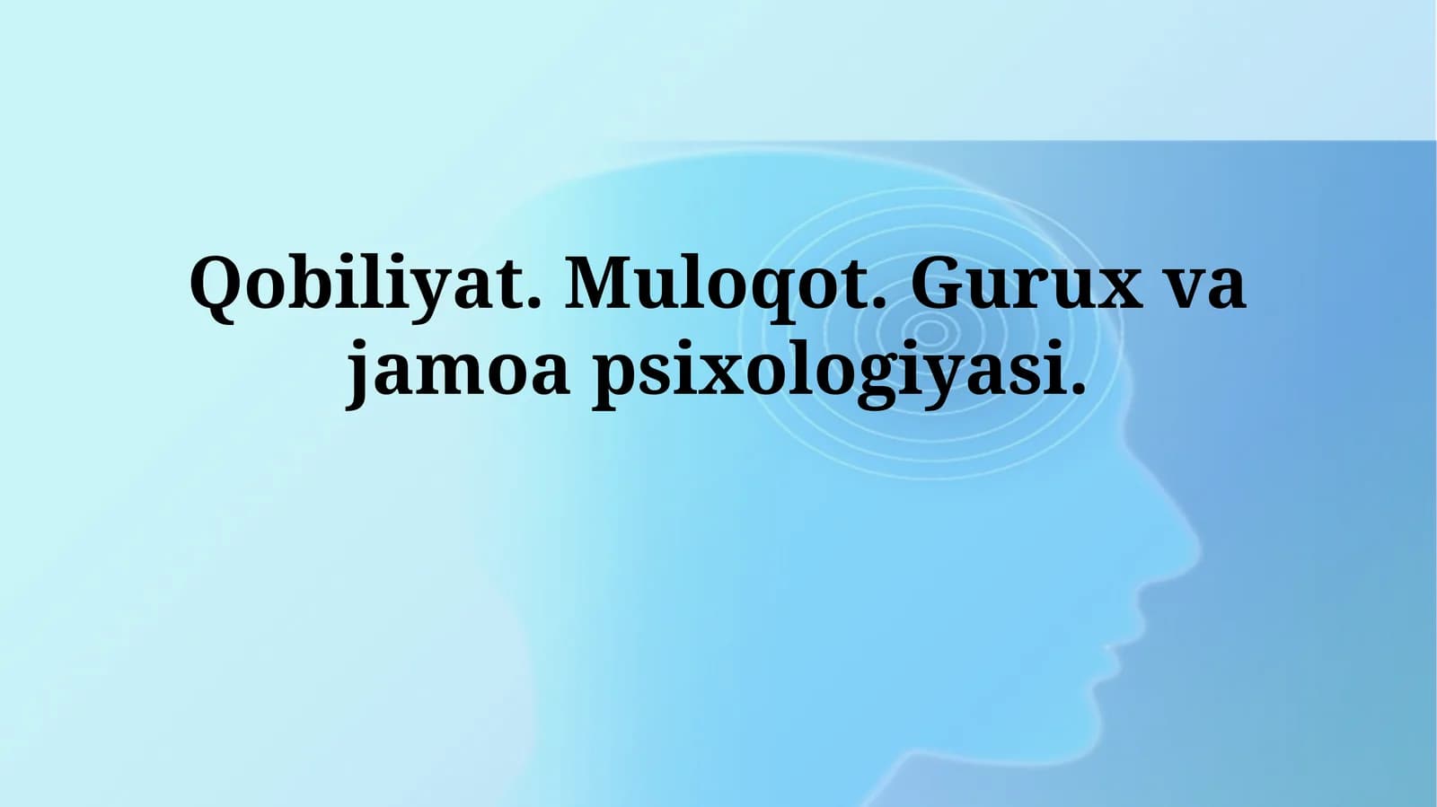 Qobiliyat. Muloqot. Gurux va jamoapsixologiyasi
