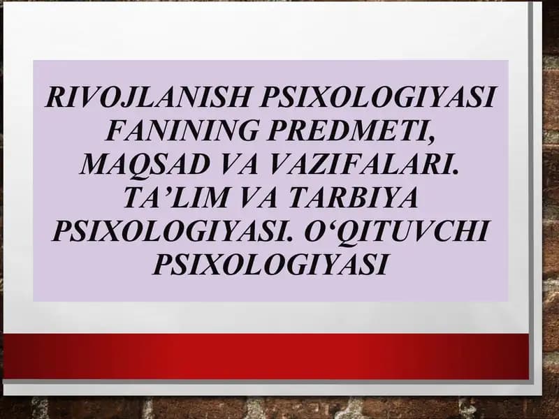Rivojlanish psixologiyasi fanining predmeti, maqsad va vazifalari. Ta’lim va tarbiya psixologiyasi. O‘qituvchi psixologiyasi