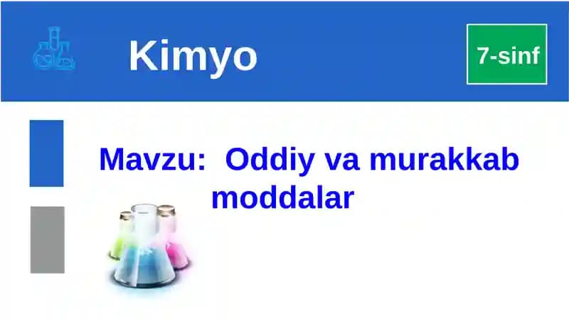 Oddiy va murakkab moddalar Kimyo 7-sinf