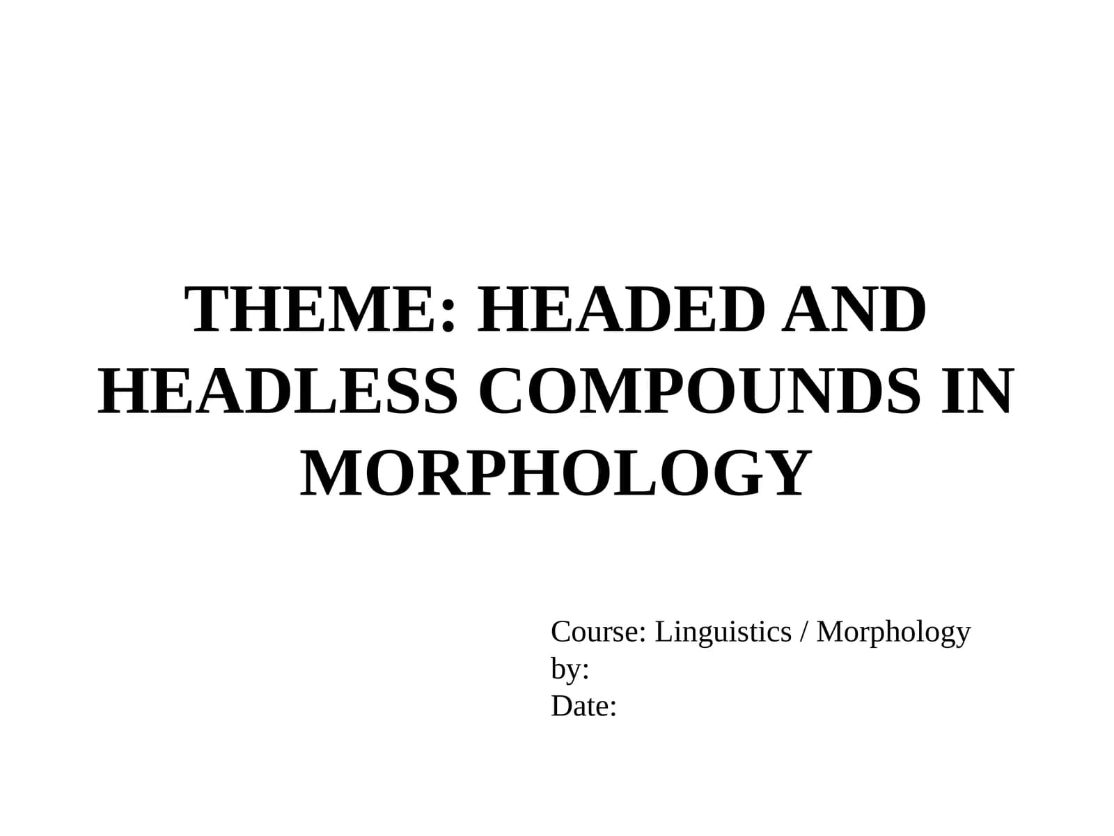 HEADED AND HEADLESS COMPOUNDS IN MORPHOLOGY