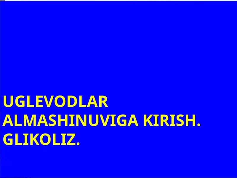 UGLEVODLAR ALMASHINUVIGA KIRISH. GLIKOLIZ.