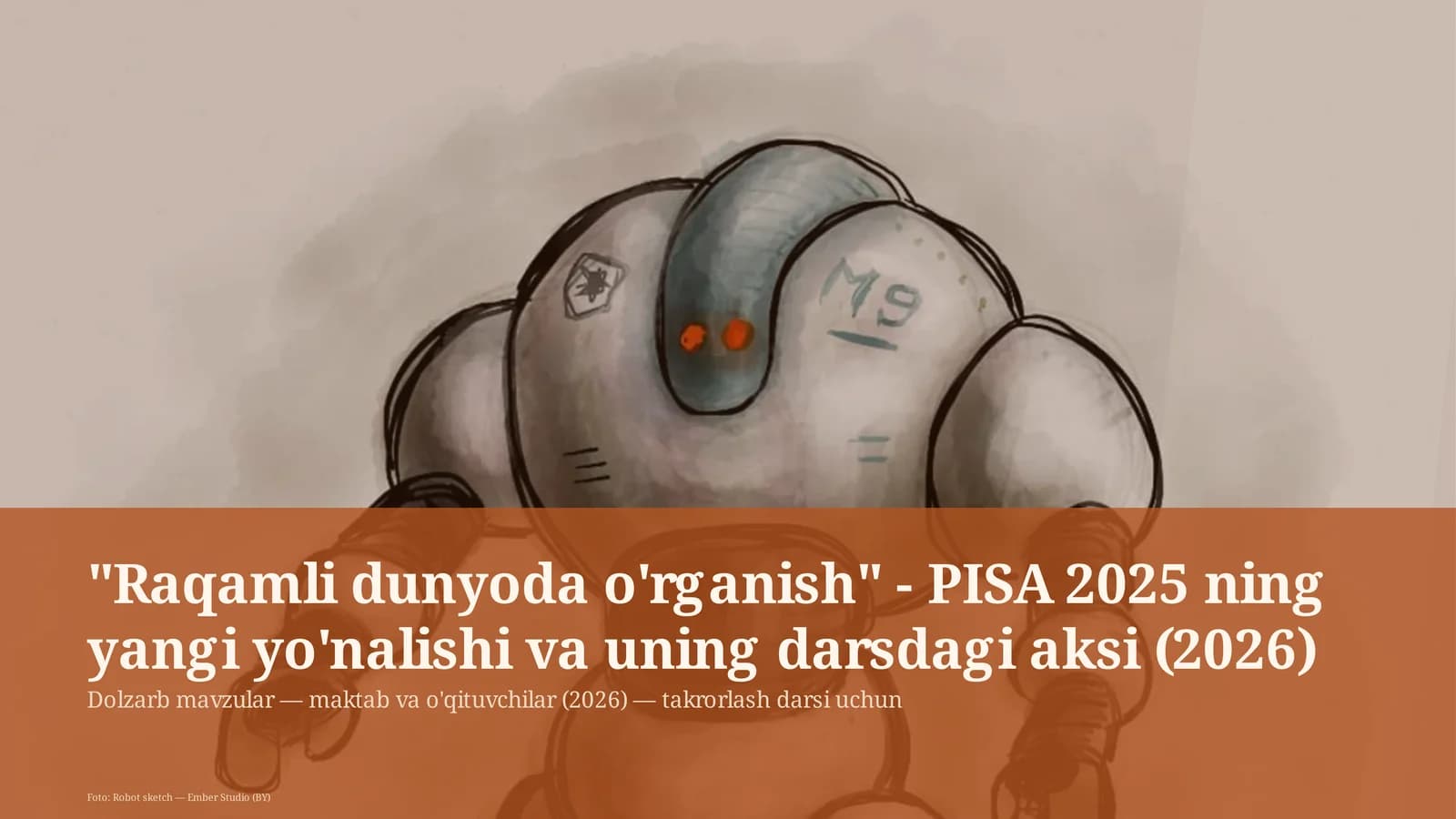 Raqamli dunyoda o'rganish - PISA 2025 ning yangi yo'nalishi va uning darsdagi aksi (2026)