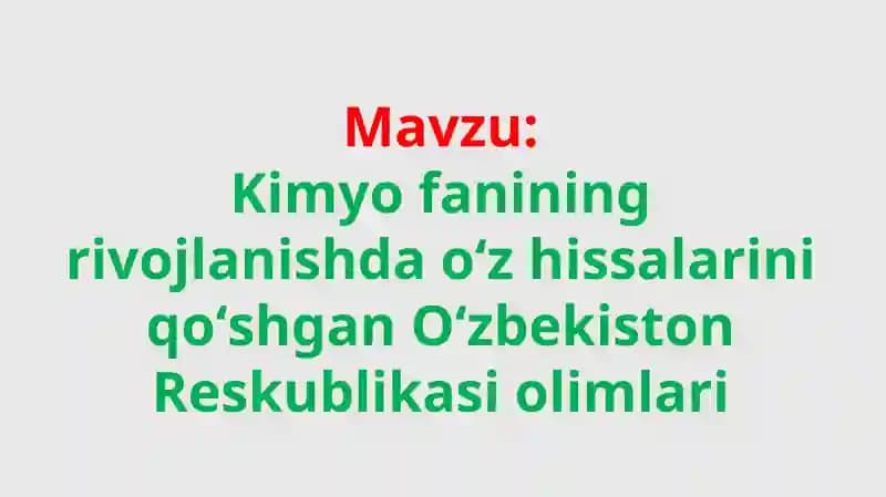 Kimyo fanining rivojlanishda oʻz hissalarini qoʻshgan Oʻzbekistonlik olimlari