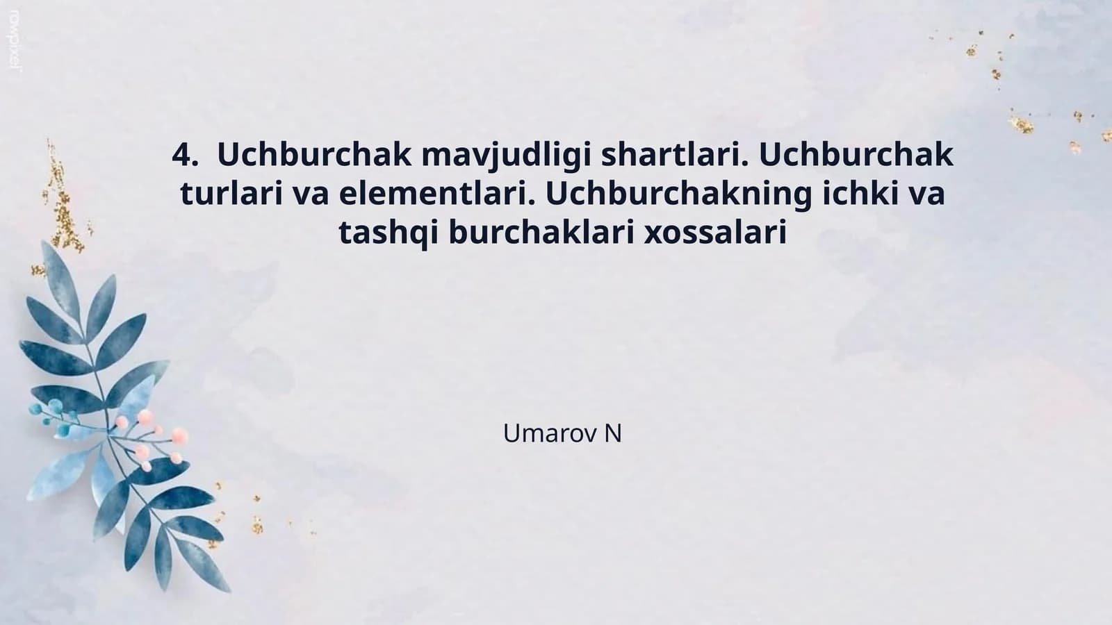 4.  Uchburchak mavjudligi shartlari. Uchburchak turlari va elementlari. Uchburchakning ichki va tashqi burchaklari xossalari