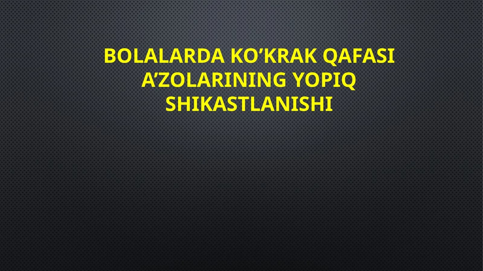 BOLALARDA KO’KRAK QAFASI A’ZOLARINING YOPIQ SHIKASTLANISHI