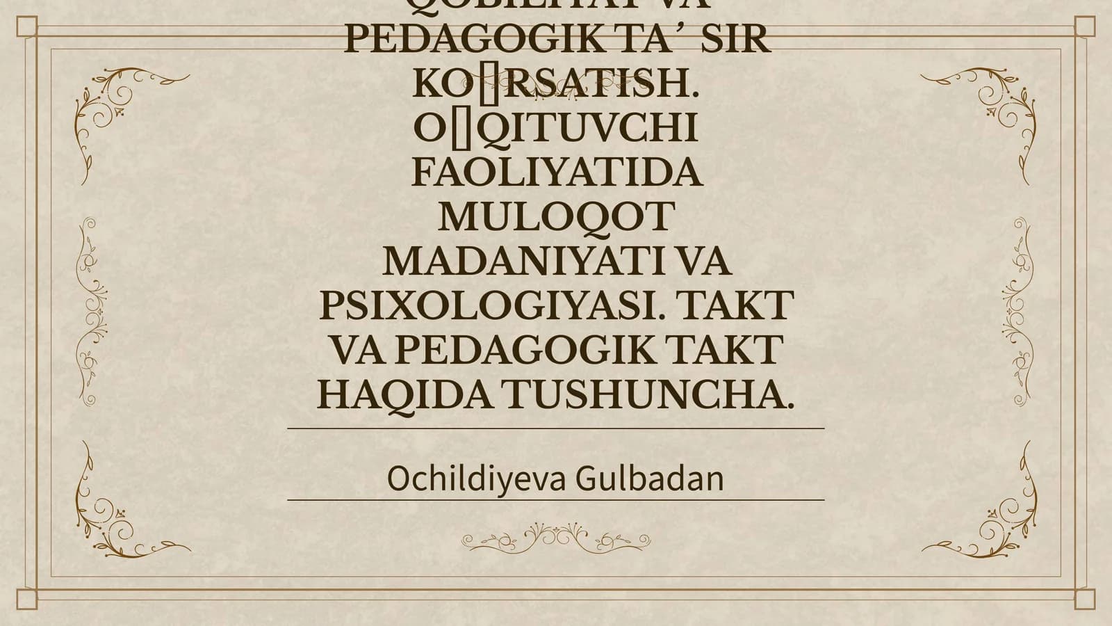 PEDAGOGIK QOBILIYATNI SHAKLLANTIRISH YO‘LLARI. KOMMUNIKATSIYA HAQIDA TUSHUNCHA. KOMMUNIKATIV QOBILIYAT VA PEDAGOGIK TA’SIR KO‘RSATISH. O‘QITUVCHI FAOLIYATIDA MULOQOT MADANIYATI VA PSIXOLOGIYASI. TAKT VA PEDAGOGIK TAKT HAQIDA TUSHUNCHA