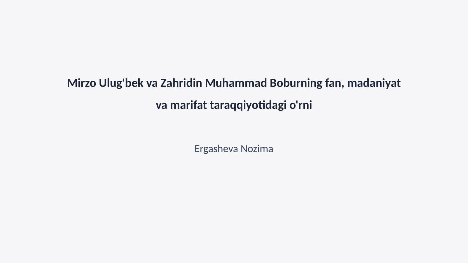 Mirzo Ulug'bek va Zahridin Muhammad Boburning fan, madaniyat va marifat taraqqiyotidagi o'rni