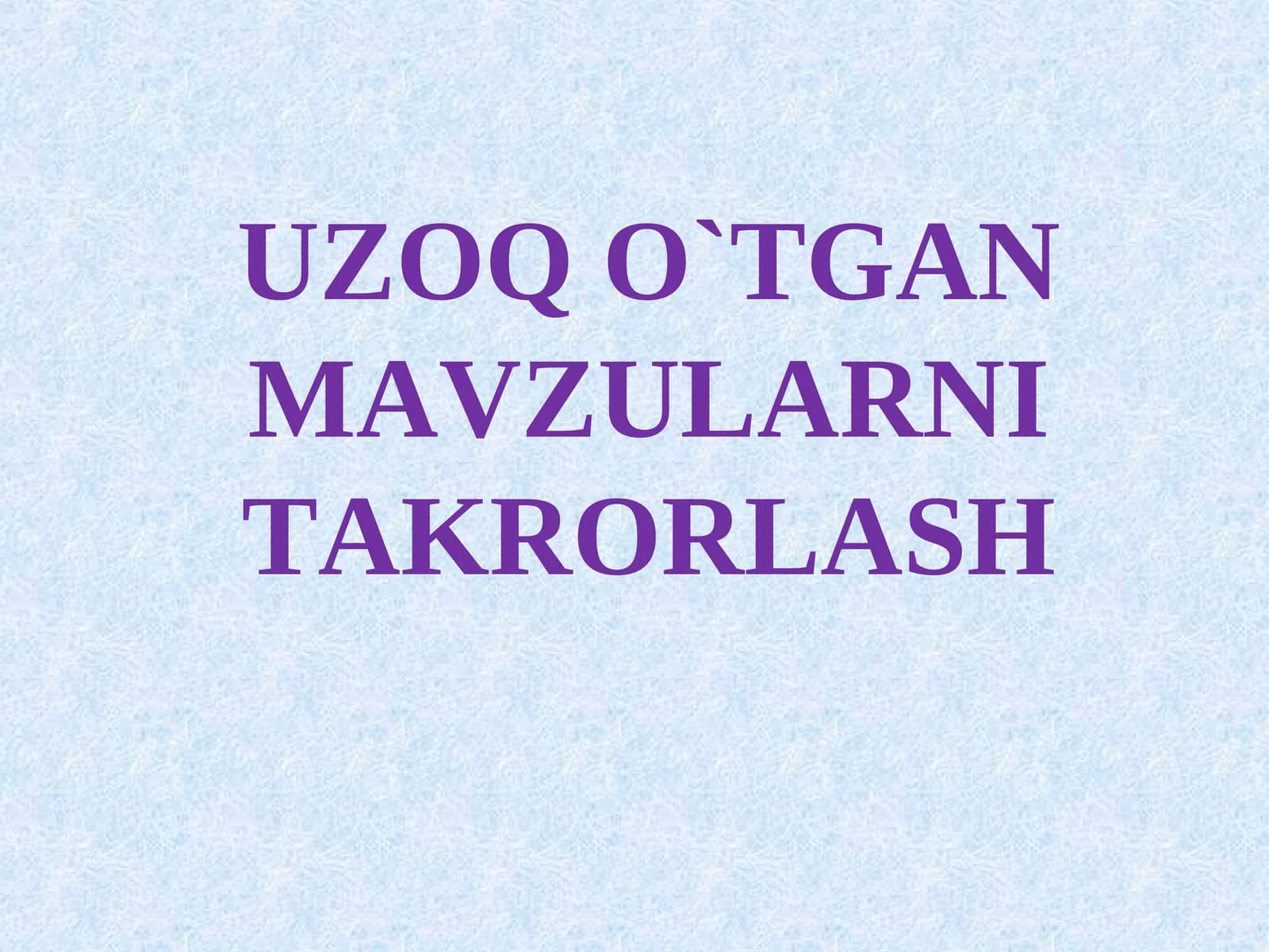 UZOQ O`TGAN MAVZULARNI TAKRORLASH