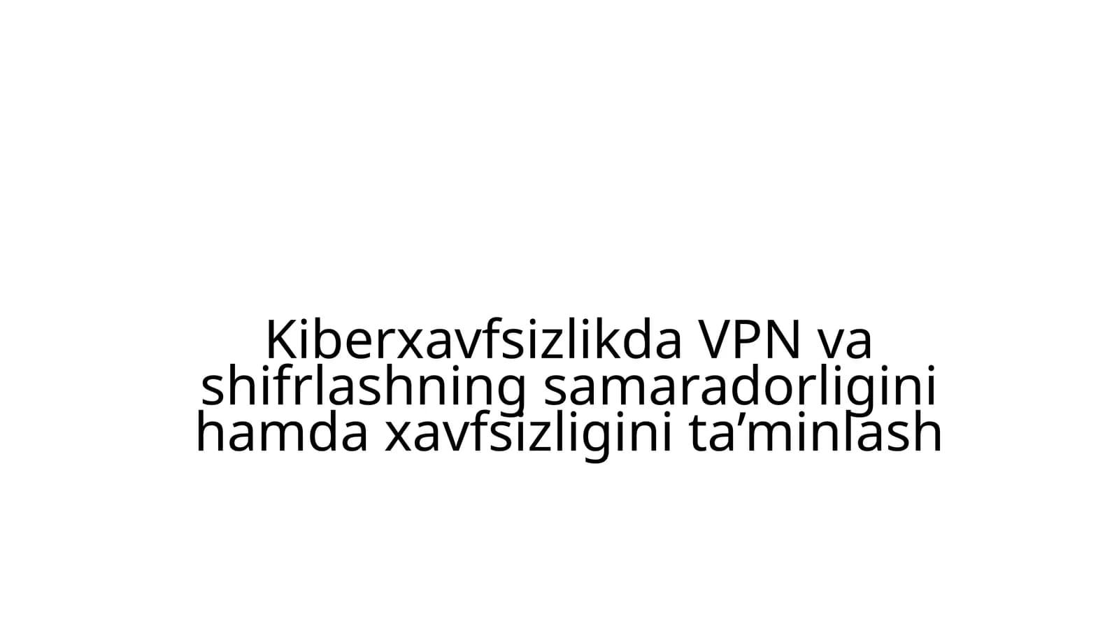 Kiberxavfsizlikda VPN va shifrlashning samaradorligini hamda xavfsizligini ta’minlash