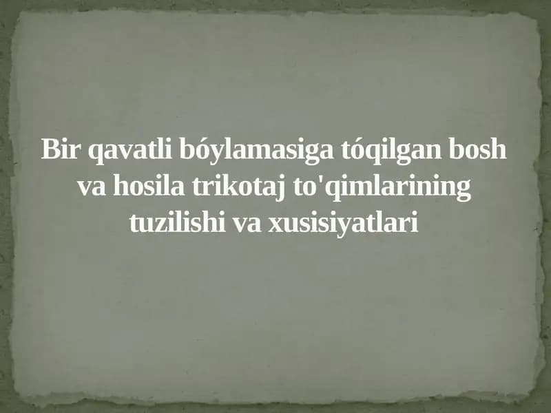 Bir qavatli bóylamasiga tóqilgan bosh va hosila trikotaj to'qimlarining tuzilishi va xusisiyatlari
