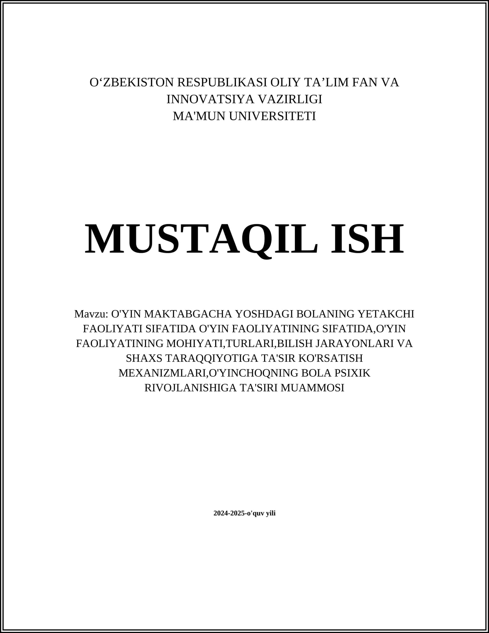 MUSTAQIL ISH Mavzu: O'YIN MAKTABGACHA YOSHDAGI BOLANING YETAKCHI FAOLIYATI SIFATIDA O'YIN FAOLIYATINING SIFATIDA,O'YIN FAOLIYATINING MOHIYATI,TURLARI,BILISH JARAYONLARI VA SHAXS TARAQQIYOTIGA TA'SIR KO'RSATISH MEXANIZMLARI,O'YINCHOQNING BOLA PSIXIK RIVOJLANISHIGA TA'SIRI MUAMMOSI