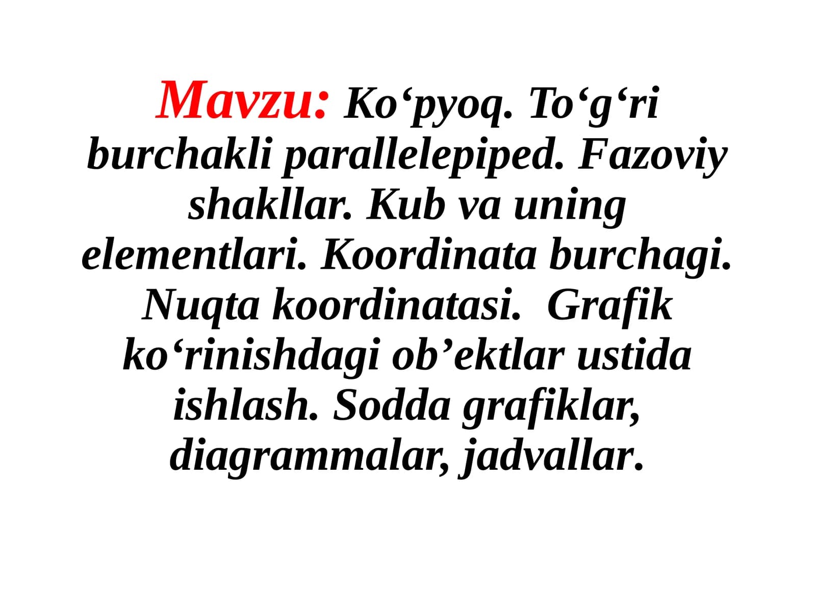 Ko‘pyoq.To‘g‘riburchakliparallelepiped.Fazoviyshakllar.Kubvauningelementlari.Koordinataburchagi.Nuqtakoordinatasi.Grafikko‘rinishdagiob’ektlarustidaishlash.Soddagrafiklar,diagrammalar,jadvallar