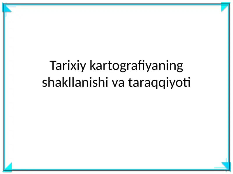 Tarixiy kartografiyaning shakllanishi va taraqqiyoti