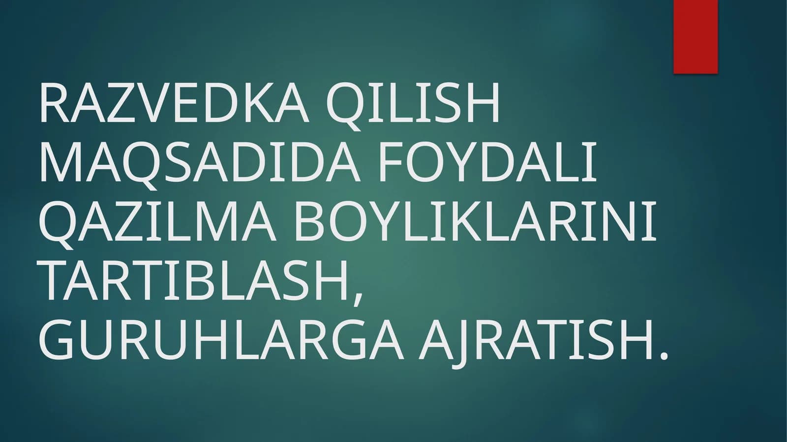 RAZVEDKA QILISH MAQSADIDA FOYDALI QAZILMA BOYLIKLARINI TARTIBLASH, GURUHLARGA AJRATISH.