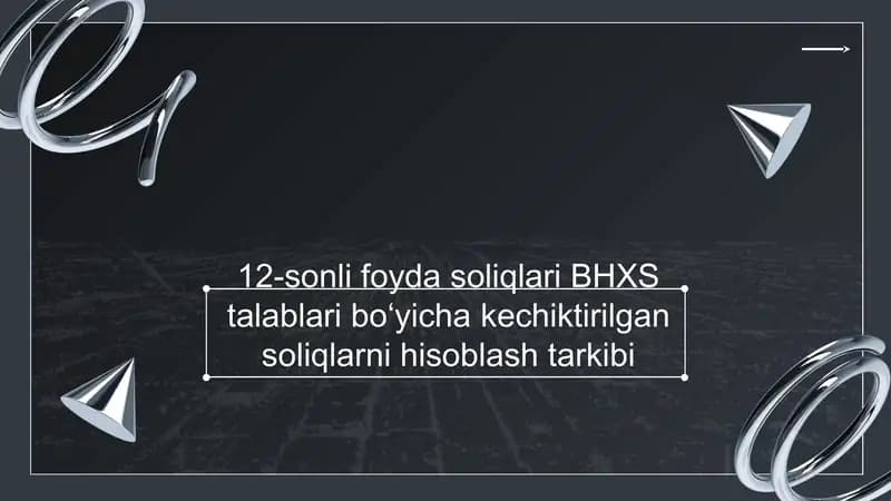 12-sonli foyda soliqlari BHXS talablari bo‘yicha kechiktirilgan soliqlarni hisoblash tarkibi