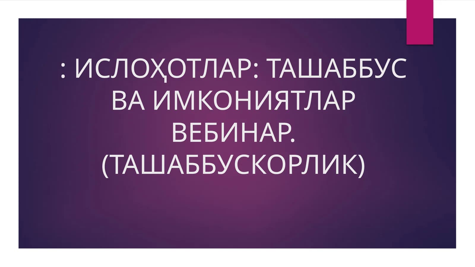 ИСЛОҲОТЛАР: ТАШАББУС ВА ИМКОНИЯТЛАР ВЕБИНАР. (ТАШАББУСКОРЛИК)