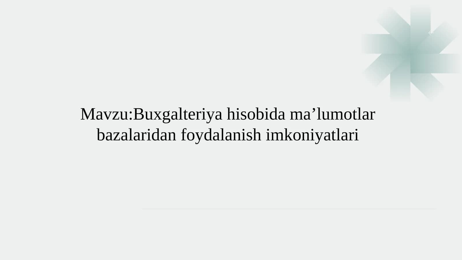 Buxgalteriya hisobida ma’lumotlar bazalaridan foydalanish imkoniyatlari      Mavzu:Buxgalteriya hisobida ma’lumotlar bazalaridan foydalanish imkoniyatlari