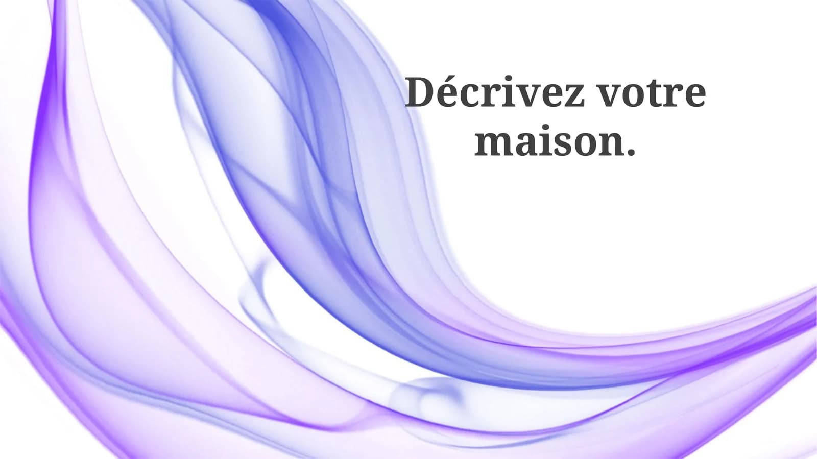 Décrive votre maison