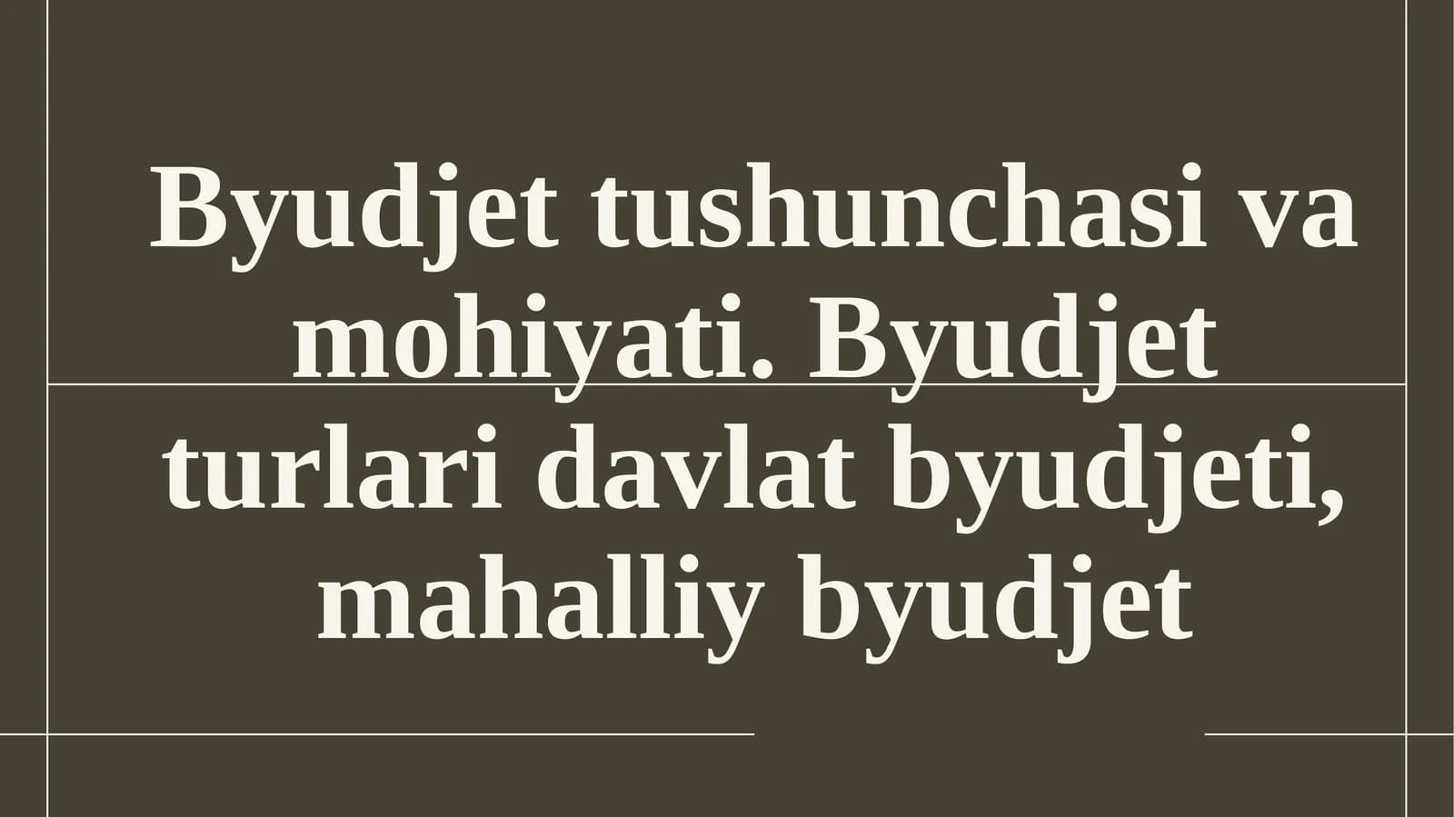 Byudjet tushunchasi va mohiyati. Byudjet turlari davlat byudjeti, mahalliy byudjet.