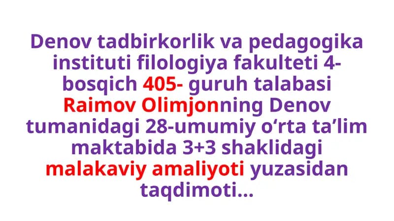 Raimov Olimjonning Denovtumanidagi 28-umumiyoʻrtataʼlimmaktabida 3+3 shaklidagimalakaviy amaliyotiyuzasidan taqdimoti