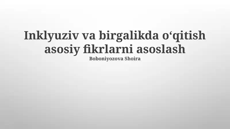 Inklyuziv va birgalikda oʻqitish asosiy fikrlarni asoslash