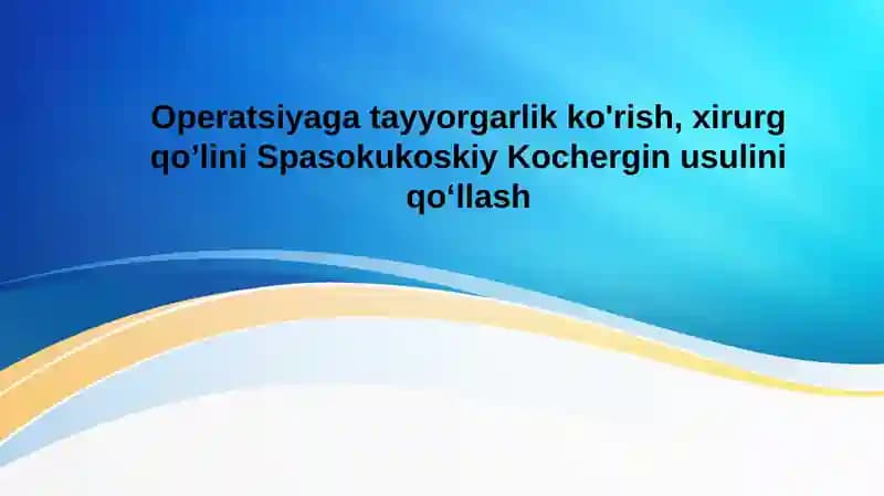 Operatsiyaga tayyorgarlik ko'rish, xirurg qo’lini Spasokukoskiy Kochergin usulini qo‘llash