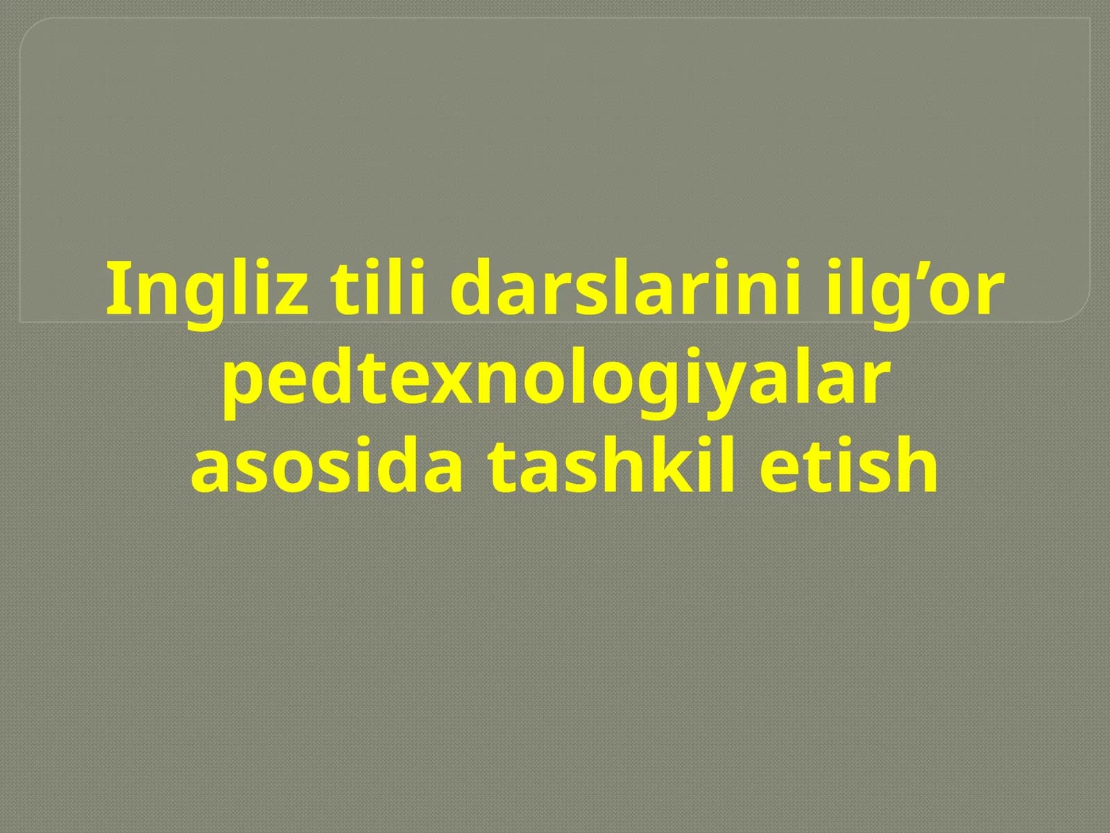 Ingliz tili darslarini ilg’orpedtexnologiyalarasosida tashkil etish