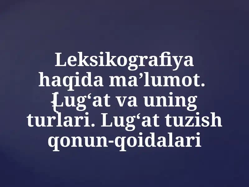 Leksikografiya haqida ma’lumot. Lug'at va uning turlari. Lug'at tuzish qonun-qoidalari