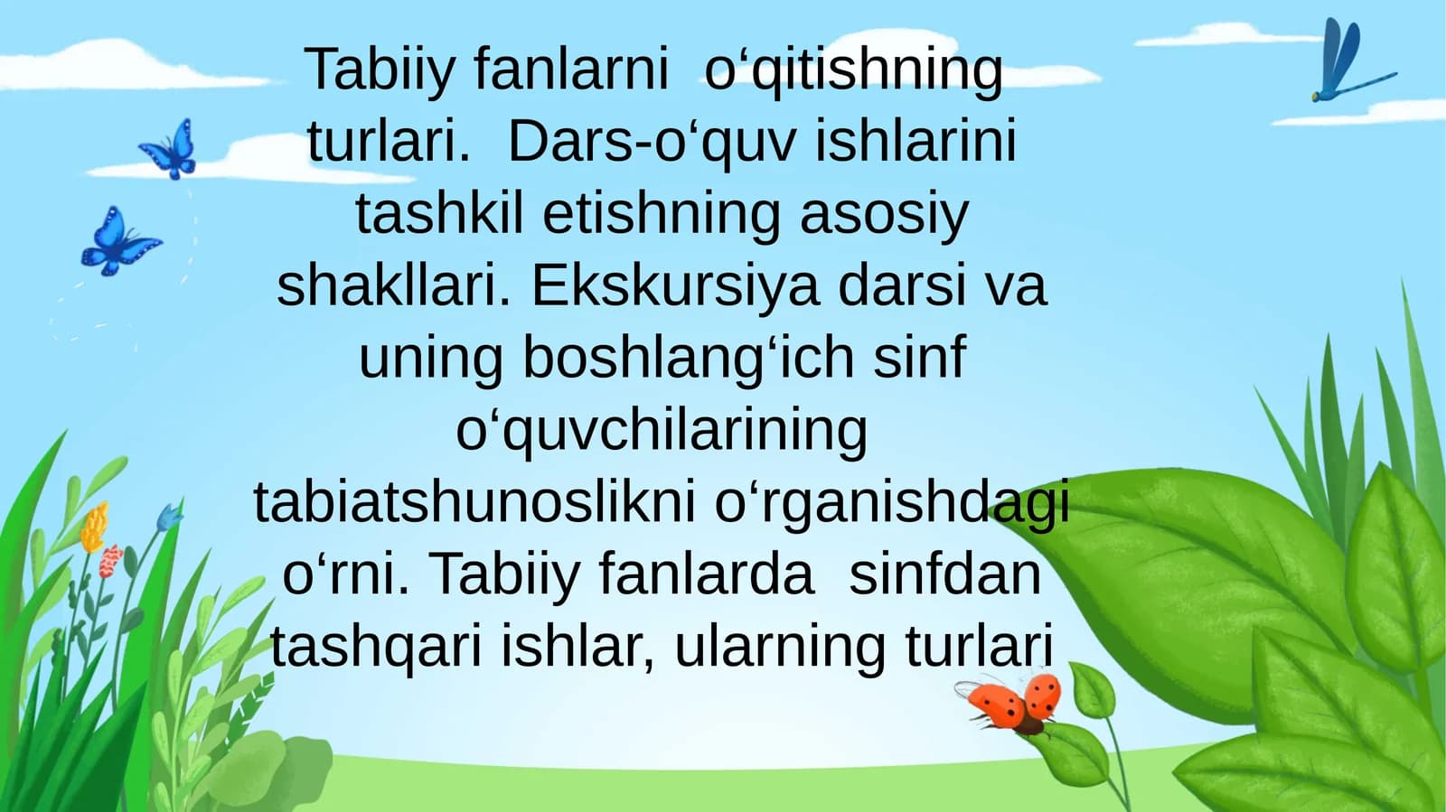 Tabiiy fanlarni o‘qitishning turlari. Dars-o‘quv ishlarini tashkil etishning asosiy shakllari. Ekskursiya darsi va uning boshlang‘ich sinf o‘quvchilarining tabiatshunoslikni o‘rganishdagi o‘rni. Tabiiy fanlarda sinfdan tashqari ishlar, ularning turlari