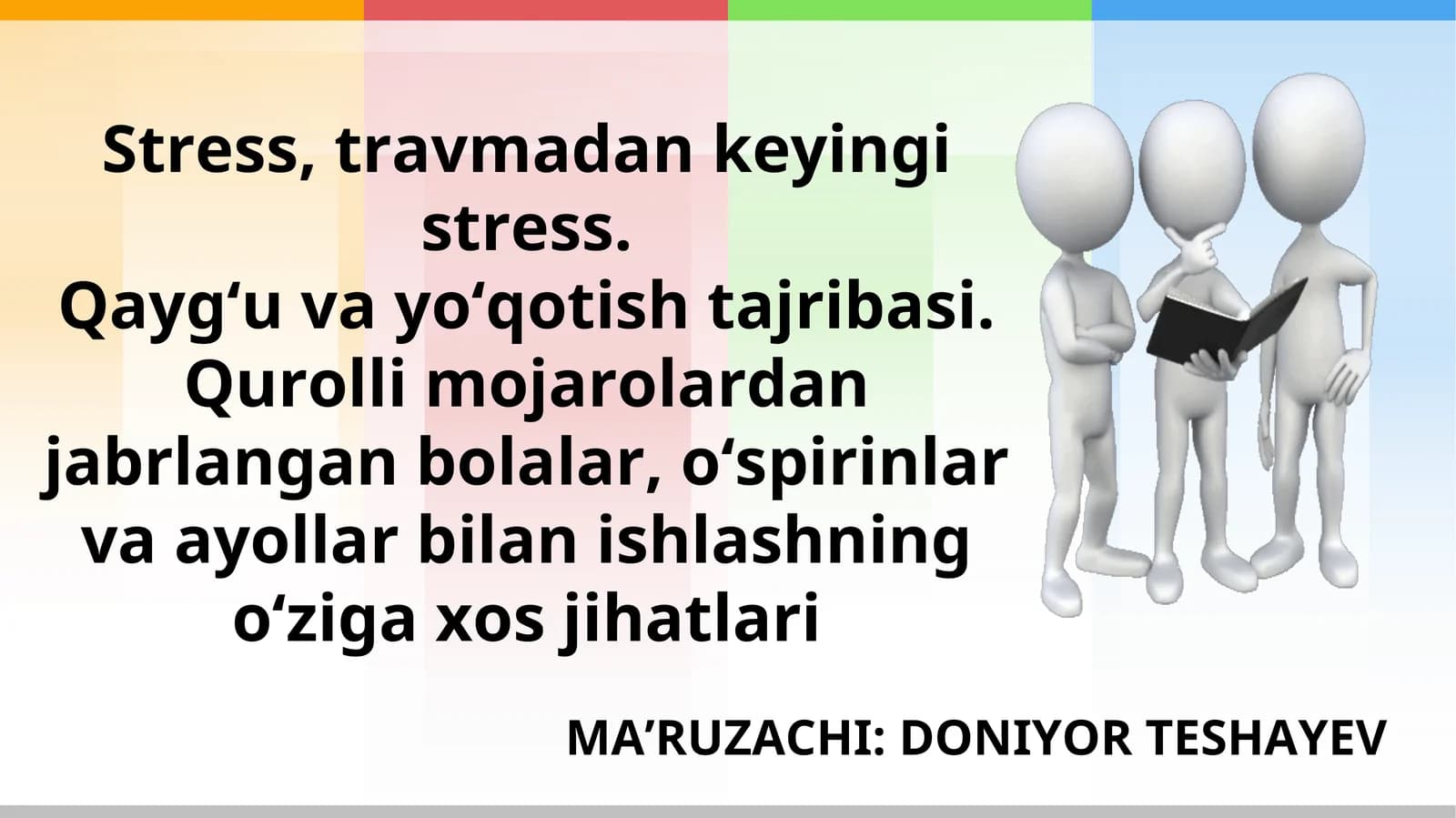 Stress, travmadan keyingi stress. Qayg‘u va yo‘qotish tajribasi. Qurolli mojarolardan jabrlangan bolalar, o‘spirinlar va ayollar bilan ishlashning o‘ziga xos jihatlari