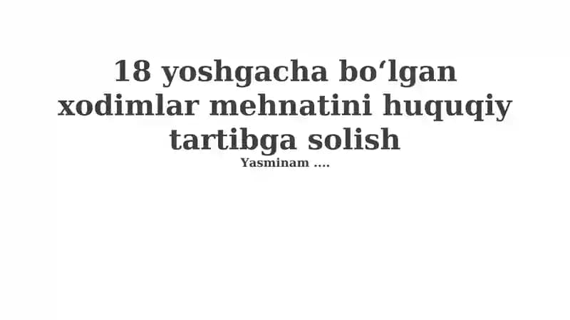 18 yoshgacha bo‘lgan xodimlar mehnatini huquqiy tartibga solish