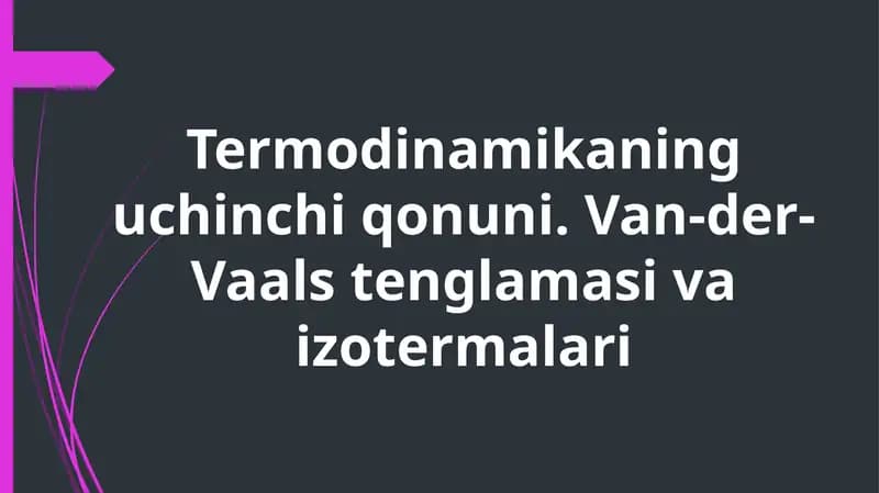 Termodinamikaning uchinchi qonuni. Van-der-Vaals tenglamasi va izotermalari