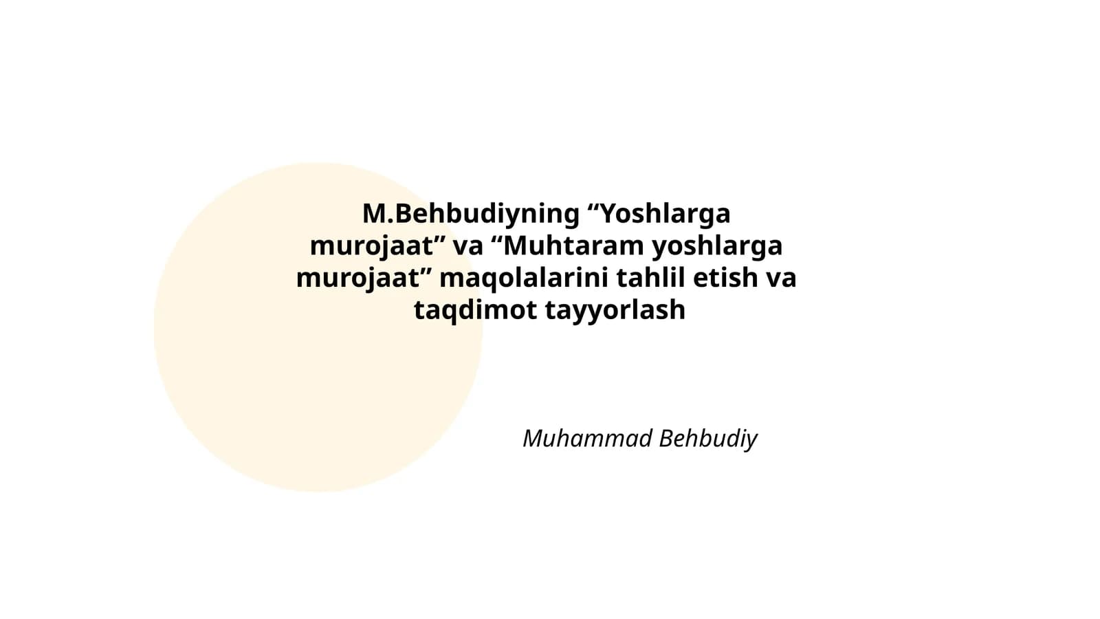 M.Behbudiyning “Yoshlarga murojaat” va “Muhtaram yoshlarga murojaat” maqolalarini tahlil etish va taqdimot tayyorlash