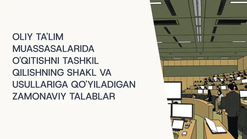 OLIY TA'LIM MUASSASALARIDA O'QITISHNI TASHKIL QILISHNING SHAKL VA USULLARIGA QO'YILADIGAN ZAMONAVIY TALABLAR