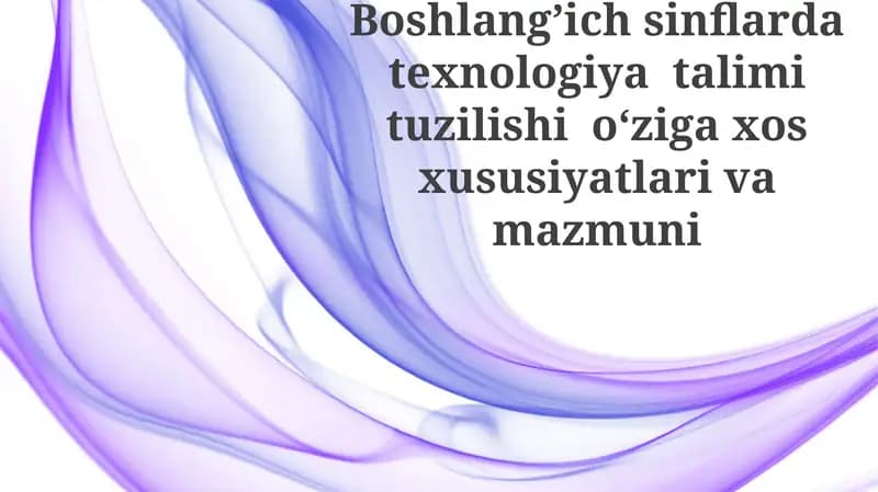 Boshlang'ich sinflarda texnologiya ta'limining tuzilishi va mazmuni