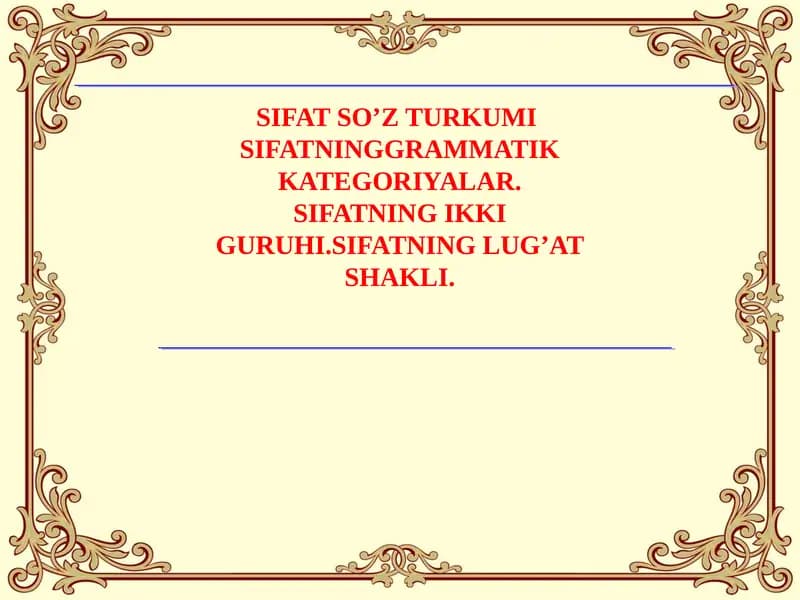 SIFAT SO’Z TURKUMI  SIFATNINGGRAMMATIK KATEGORIYALAR. SIFATNING IKKI GURUHI.SIFATNING LUG’AT SHAKLI.