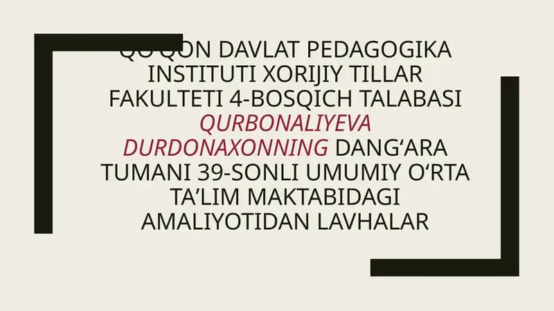 Qoʻqondavlat pedagogika instituti Xorijiy tillar fakulteti 4-bosqich talabasiQurbonaliyevaDurdonaxonningDangʻaratumani 39-sonli umumiyoʻrtataʼlimmaktabidagi amaliyotidan lavhalar