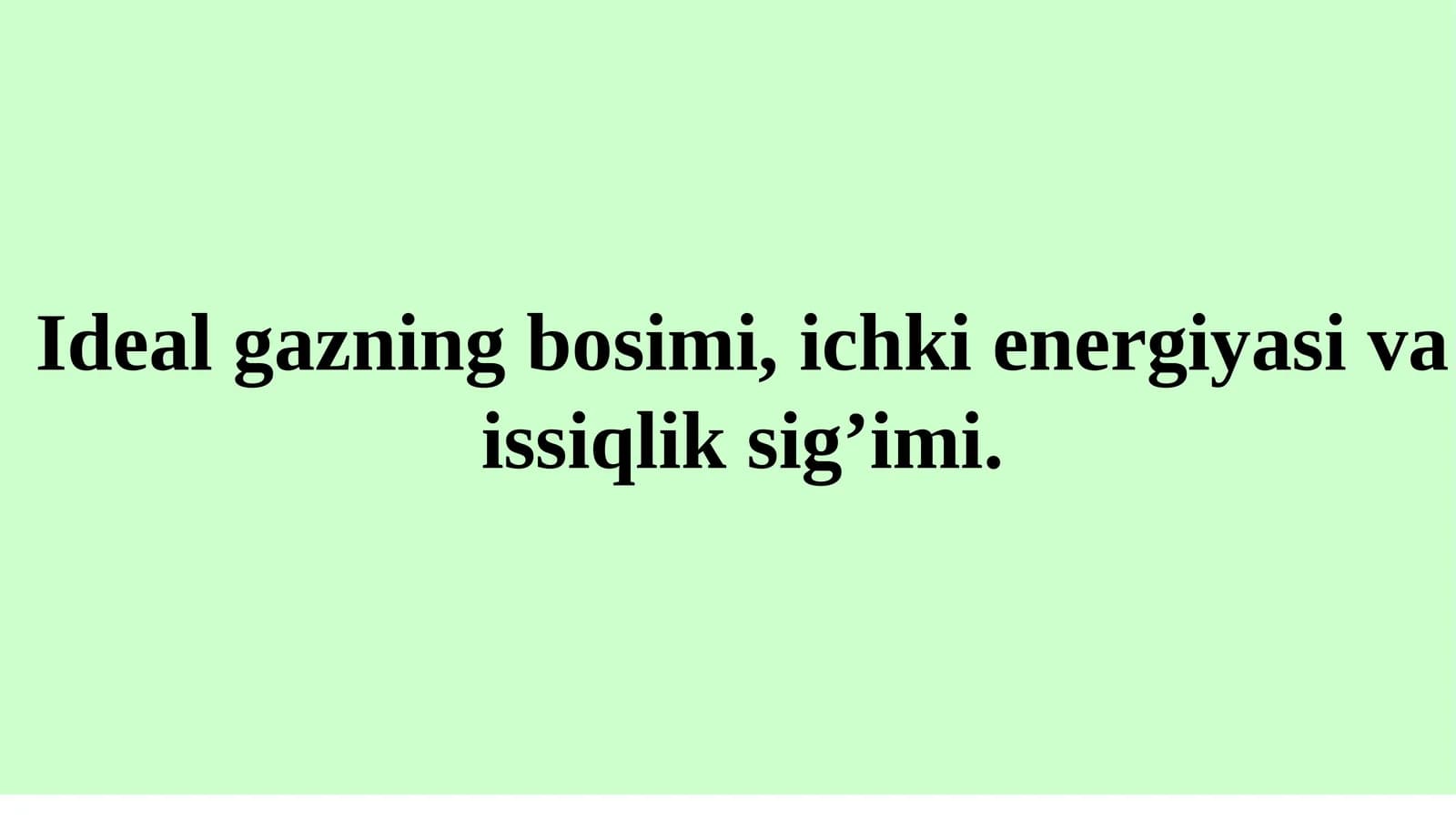 Ideal  gazning bosimi, ichki energiyasi va issiqlik sig'imi