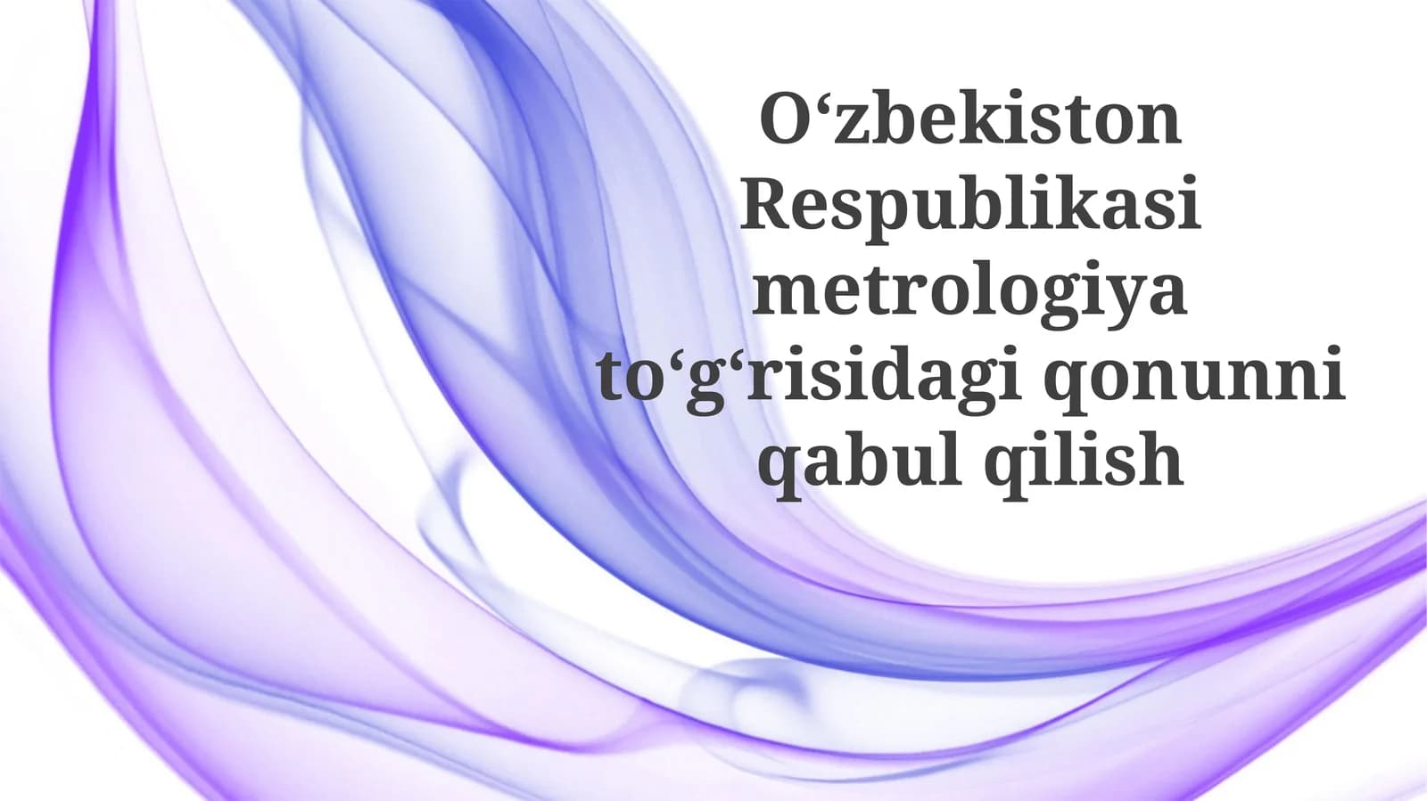 Oʻzbekiston Respublikasi metrologiya toʻgʻrisidagi qonunni qabul qilish