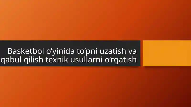 Basketbol o’yinida to’pni uzatish va qabul qilish texnik usullarni o’rgatish