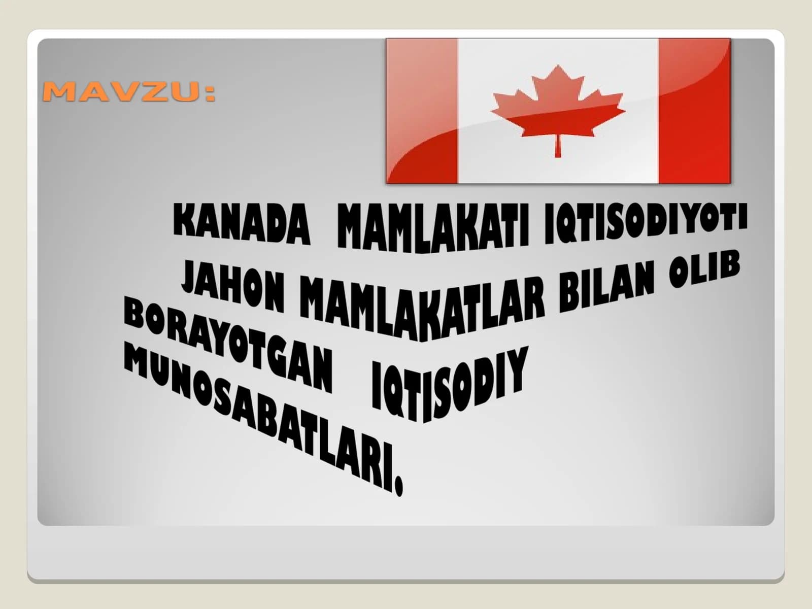 KANADA MAMLAKATI IQTISODIYOTI JAHON MAMLAKATLAR BILAN OLIB BORAYOTGAN IQTISODIY MUNOSABATLARI.