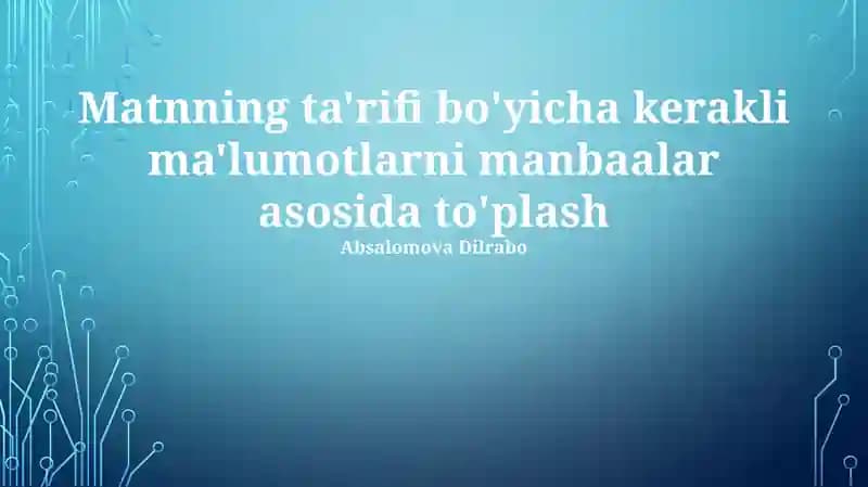 Matnning ta'rifi bo'yicha kerakli ma'lumotlarni manbaalar asosida to'plash