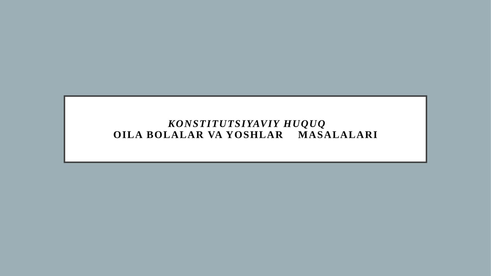 Konstitutsiyaviy huquq Oila bolalar va yoshlar    masalalari